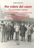 Per volere del cuore. Resistenza apuana e contributo dei partigiani sovietici