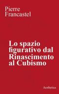 Lo spazio figurativo dal Rinascimento al cubismo. Nuova ediz.