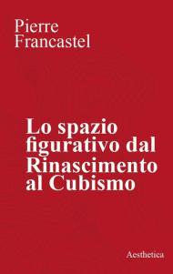Lo spazio figurativo dal Rinascimento al cubismo. Nuova ediz.