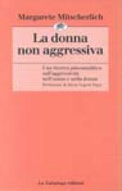 Donna non aggressiva. Una ricerca psicoanalitica sull'aggressività nell'uomo e nella donna (La)