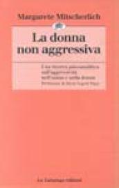 Donna non aggressiva. Una ricerca psicoanalitica sull'aggressività nell'uomo e nella donna (La)