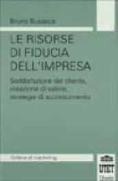 Le risorse di fiducia dell'impresa. Soddisfazione del cliente, creazione del valore, strategie di accrescimento