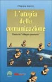 L'utopia della comunicazione, il mito del «Villaggio planetario»