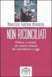 Non riconciliati. Politica e società nel cinema italiano dal neorealismo a oggi