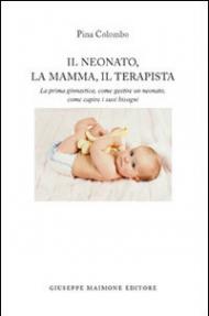 Il neonato, la mamma, il terapista. La prima ginnastica, come gestire un neonato, come capire i suoi bisogni