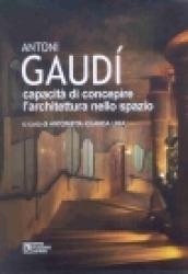 Antoni Gaudì. Capacità di concepire l'architettura nello spazio