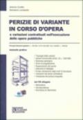 Perizie di variante in corso d'opera e variazioni contrattuali nell'esecuzione delle opere pubbliche. Con CD-ROM