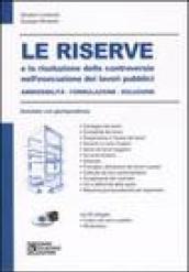 Le riserve e la risoluzione delle controversie nell'esecuzione dei lavori pubblici. Ammissibilità, formulazione, soluzione. Annotato con giurisprudenza. Con CD-ROM