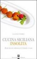 Cucina siciliana insolita. Ricette classiche rielaborate per il ristorante e la casa