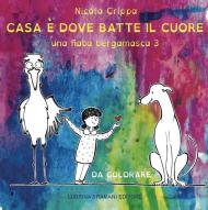 Una fiaba bergamasca. Ediz. illustrata. Vol. 3: Casa è dove batte il cuore.