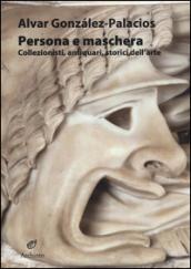 Persona e maschera. Collezionisti, antiquari, storici dell'arte