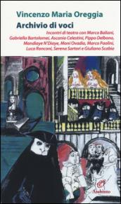 Archivio di voci. Incontri di teatro con M. Baliani, G. Bartolomei, A. Celestini, P. Delbono, M. N'Diaye, M. Ovadia, M. Paolini, L. Ronconi, S. Sartori, G. Scabia