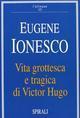 Vita grottesca e tragica di Victor Hugo