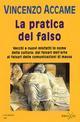 La pratica del falso. Vecchi e nuovi misfatti in nome della cultura: dai falsari dell'arte ai falsari delle comunicazioni di massa