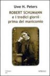 Robert Schumann e i tredici giorni prima del manicomio. Ediz. illustrata