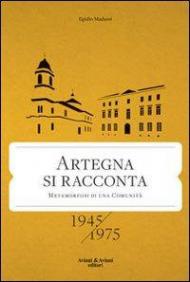 Artegna si racconta. Metamorfosi di una comunità. 1945-1975