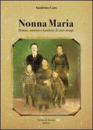 Nonna Maria. Donne, uomini e bambini di altri tempi