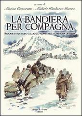 La bandiera per compagna. Memorie di Angelino Calligaro alpino nella Campagna di Russia