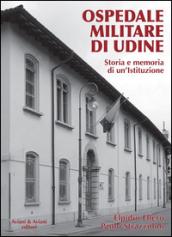 Ospedale militare di Udine. Storia e memoria di un'istituzione