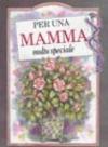 Per una mamma molto speciale