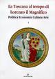 La Toscana al tempo di Lorenzo il Magnifico. Politica, economia, cultura, arte