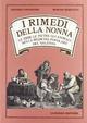 I rimedi della nonna. Le erbe, le pietre, gli animali, nella medicina popolare del Salento