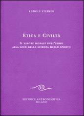 Etica e civiltà. Il valore morale dell'uomo alla luce della scienza dello spirito