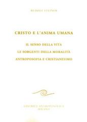 Cristo e l'anima umana. Il senso della vita. Le sorgenti della moralità. Antroposofia e cristianesimo