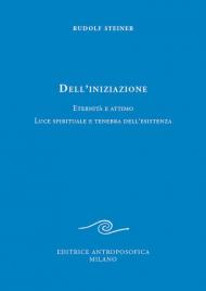 Dell'iniziazione. Eternità e attimo. Luce spirituale e tenebra dell'esistenza