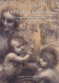 Chi è quel bambino. Un viaggio nei Vangeli e nell'arte alla luce dell'antroposofia