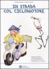 In strada col ciclomotore. Manuale per il conseguimento del certificato di idoneità alla guida