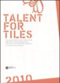 Talent for tiles 2010. Prima edizione del concorso internazionale sugli utilizzi innovativi della ceramica. Ediz. italiana e inglese