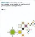 Bella fuori. Nuovi centri in città. Un metodo, un progetto, le realizzazioni per riqualificare le periferie