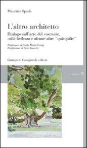 L'altro architetto. Dialogo sull'arte del costruire, della bellezza e alcune altre «quisquilie»