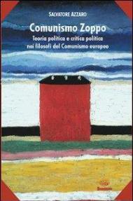 Il comunismo zoppo. Teoria politica e critica politica nei filosofi del comunismo europeo