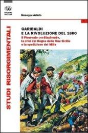 Garibaldi e la rivoluzione del 1860. Il Piemonte costituzionale, la crisi del Regno delle Due Sicilie e la spedizione dei Mille