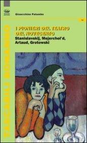 Pionieri del teatro del Novecento. Stanislavskij, Mejerchol'd, Artaud, Grotowski