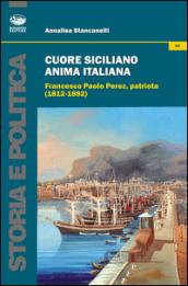 Cuore siciliano anima italiana. Francesco Paolo Perez, patriota (1812-1892)