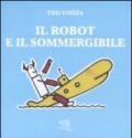 Il robot e il sommergibile. Ediz. illustrata