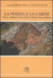 La poesia e la carne. Tra il labirinto dei corpi e l'inizio della parola