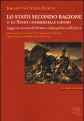 Lo stato secondo ragione o lo stato commerciale chiuso. Saggio di scienza del diritto e d'una politica del futuro