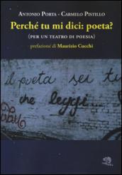 Perché tu mi dici: poeta? (per un teatro di poesia)