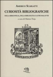 Curiosità bibliografiche. Della bibliofilia, della bibliolitia e altre malattie