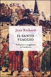 Il santo viaggio. Pellegrini e viaggiatori nel Medioevo