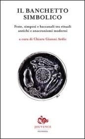 Il banchetto simbolico. Feste, simposi e baccanali tra rituali antichi e anacronismi moderni