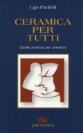 Ceramica per tutti. Guida pratica per amatori