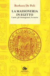 La massoneria in Egitto. I miti, gli immaginari, la storia