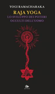 Raja yoga. Lo sviluppo dei poterei occulti dell'uomo