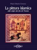 La pittura islamica dalle origini alla fine del Trecento. Ediz. illustrata