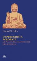 L' apprendista acrobata. Le pratiche filosofiche del Buddha